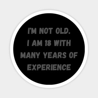 I'm not old. I am 18 with many years of experience Magnet